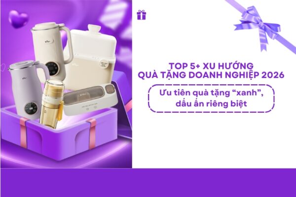 Top 5+ xu hướng quà tặng doanh nghiệp 2026 - Ưu tiên quà tặng “xanh”, dấu ấn riêng biệt